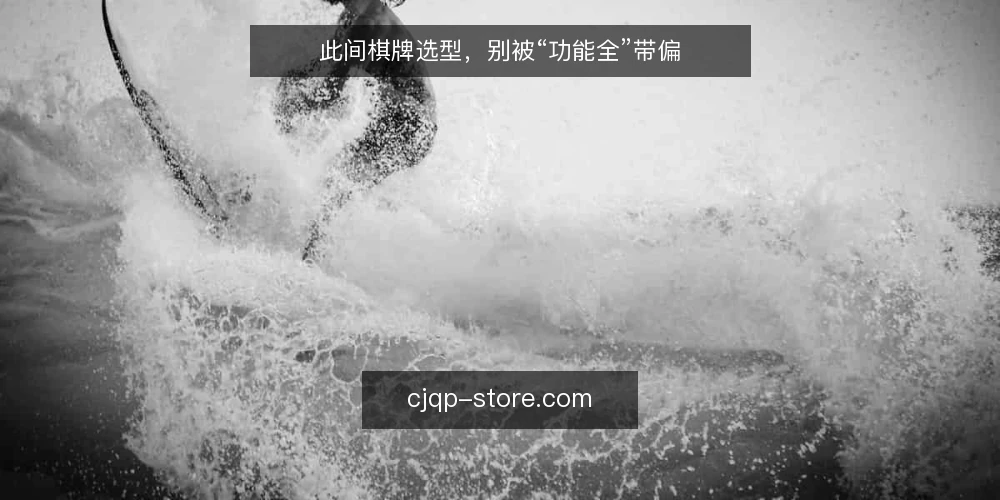 此间棋牌选型，别被“功能全”带偏 — 先定义你的真实需求 配图