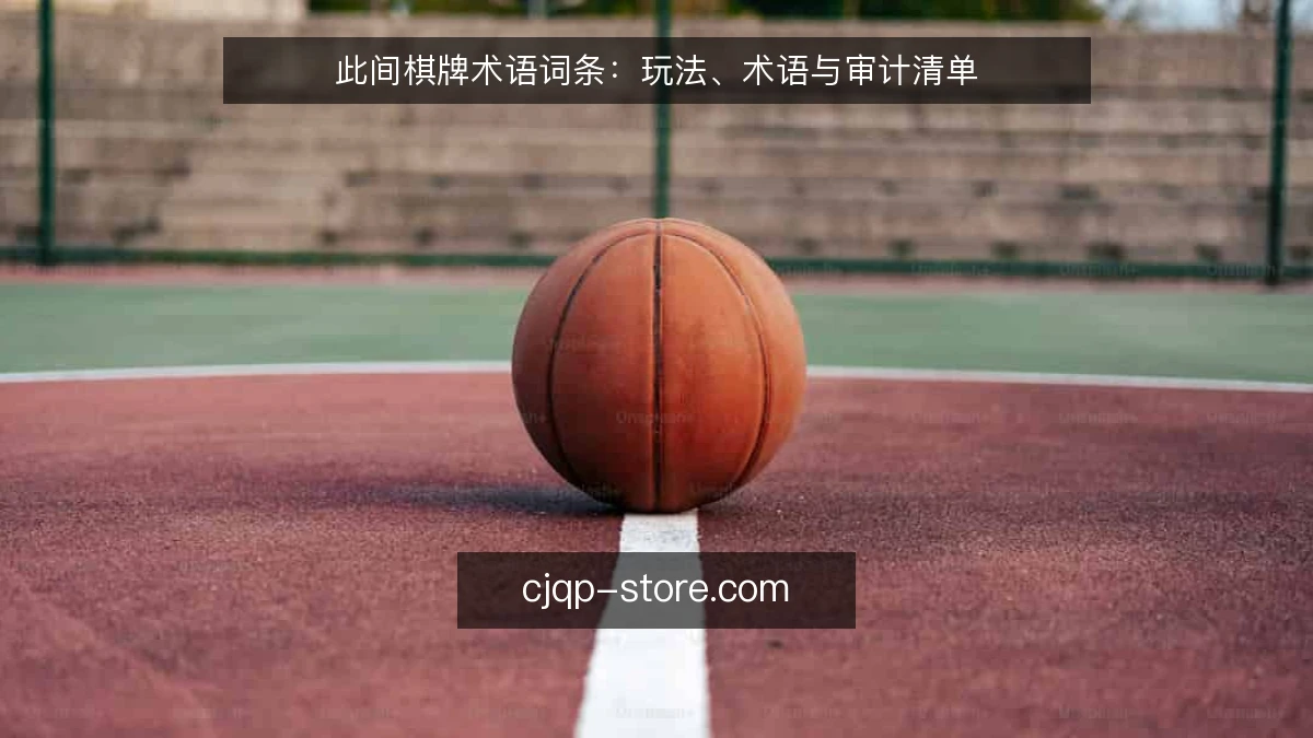 此间棋牌术语词条：玩法、术语与审计清单