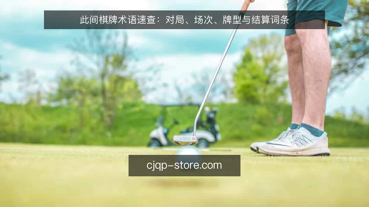 此间棋牌术语速查：对局、场次、牌型与结算词条