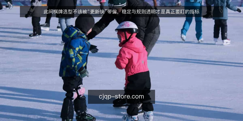 此间棋牌选型不该被“更新快”带偏，稳定与规则透明才是真正要盯的指标 — 重新定义需求：你真正需要的是可预期的棋牌环境 配图