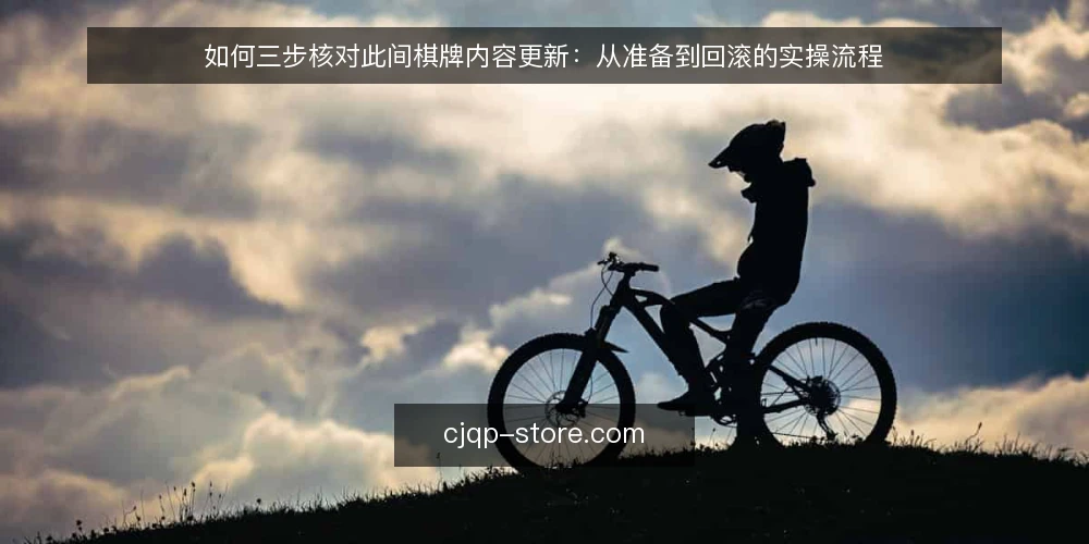 如何三步核对此间棋牌内容更新:从准备到回滚的实操流程 — 先做三项准备再动手 配图