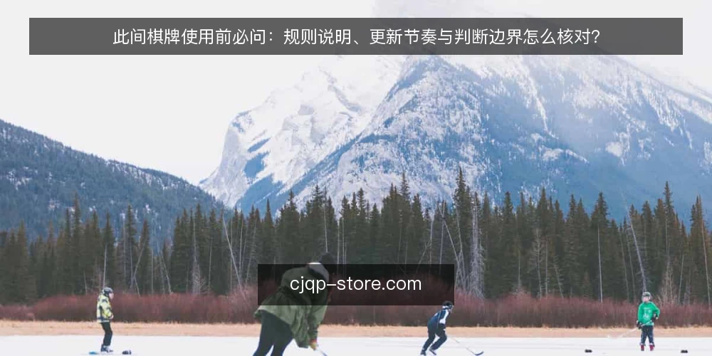 此间棋牌使用前必问:规则说明、更新节奏与判断边界怎么核对? — 先弄清此间棋牌的信息边界 配图